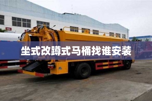 坐式改蹲式马桶找谁安装