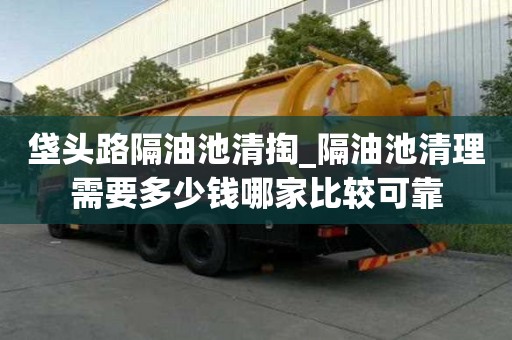 垡头路隔油池清掏_隔油池清理需要多少钱哪家比较可靠