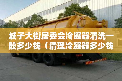 城子大街居委会冷凝器清洗一般多少钱（清理冷凝器多少钱）