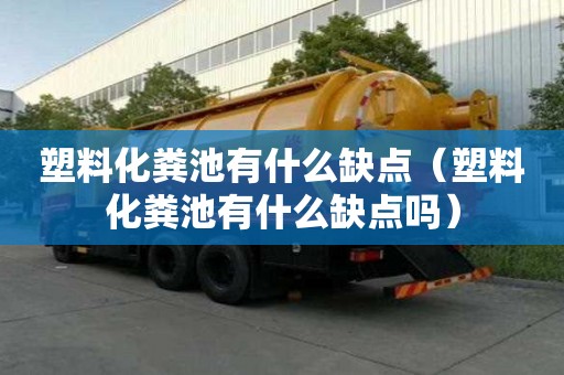 塑料化粪池有什么缺点（塑料化粪池有什么缺点吗）