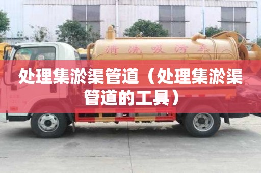 处理集淤渠管道（处理集淤渠管道的工具）