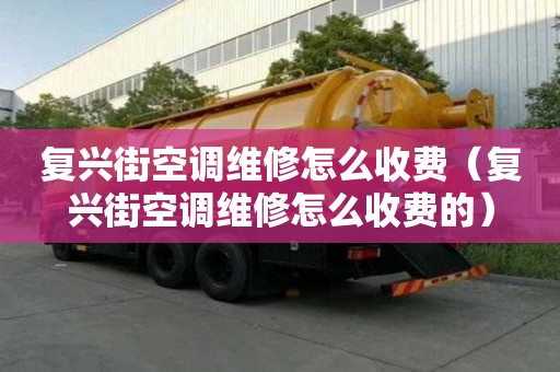 复兴街空调维修怎么收费（复兴街空调维修怎么收费的）