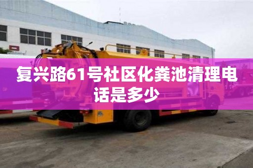 复兴路61号社区化粪池清理电话是多少