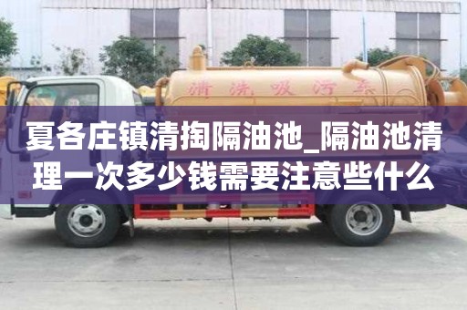 夏各庄镇清掏隔油池_隔油池清理一次多少钱需要注意些什么