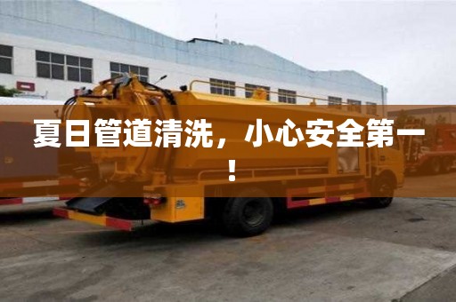 夏日管道清洗,小心安全第一! 夏日管道清洗,小心安全第一!