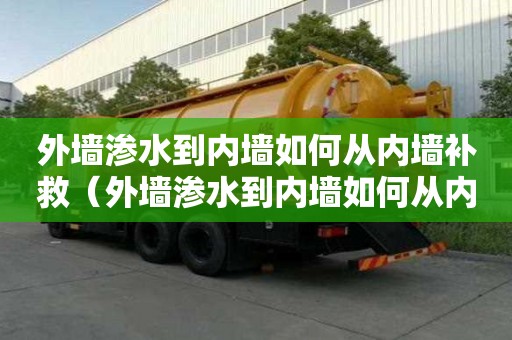 外墙渗水到内墙如何从内墙补救（外墙渗水到内墙如何从内墙补救刷防水涂料可以吗）