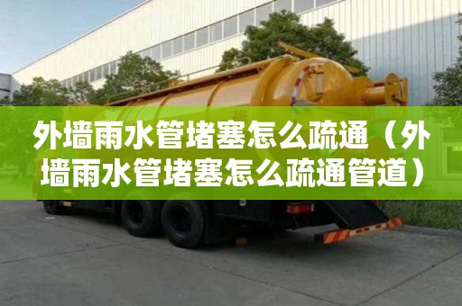 外墙雨水管堵塞怎么疏通（外墙雨水管堵塞怎么疏通管道）