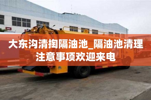 大东沟清掏隔油池_隔油池清理注意事项欢迎来电
