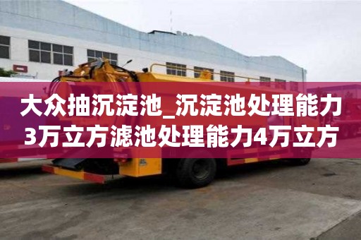 大众抽沉淀池_沉淀池处理能力3万立方滤池处理能力4万立方怎样不用愁