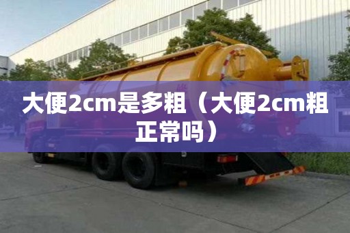 大便2cm是多粗（大便2cm粗正常吗）