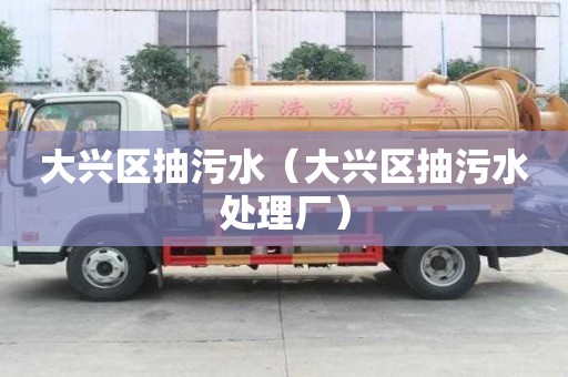大兴区抽污水（大兴区抽污水处理厂）
