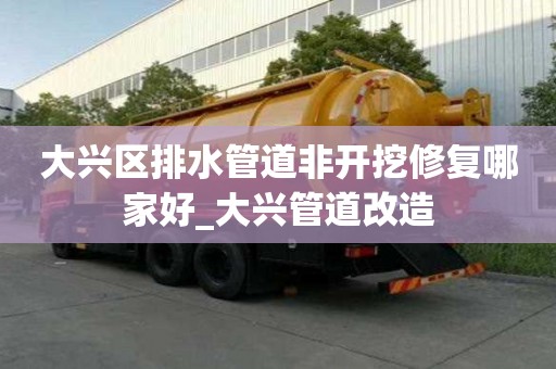 大兴区排水管道非开挖修复哪家好_大兴管道改造