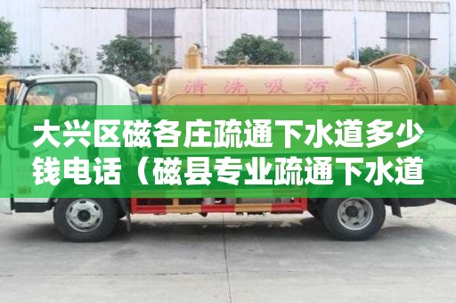 大兴区磁各庄疏通下水道多少钱电话（磁县专业疏通下水道）