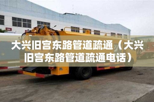 大兴旧宫东路管道疏通（大兴旧宫东路管道疏通电话）