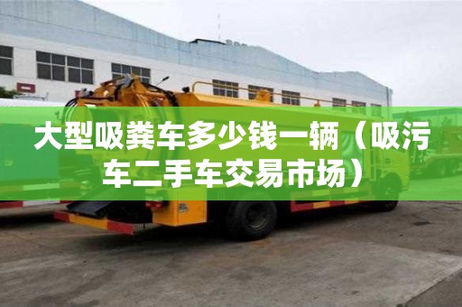 大型吸粪车多少钱一辆（吸污车二手车交易市场）