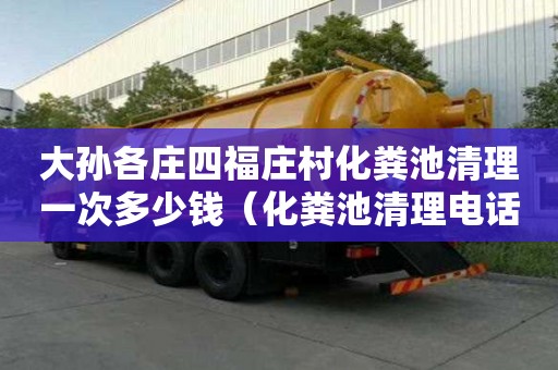 大孙各庄四福庄村化粪池清理一次多少钱(化粪池清理电话多少) 大孙各庄四福庄村化粪池清理一次多少钱(化粪池清理电话多少)