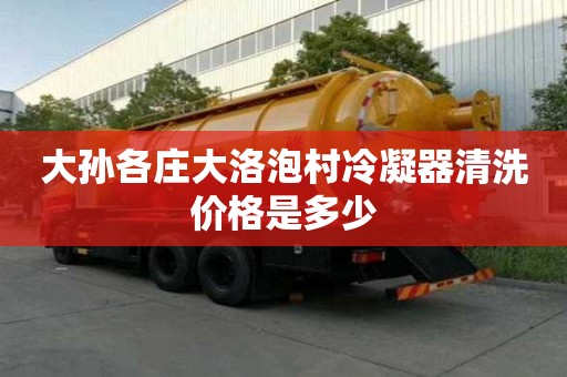 大孙各庄大洛泡村冷凝器清洗价格是多少