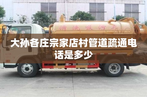大孙各庄宗家店村管道疏通电话是多少