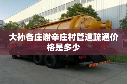 大孙各庄谢辛庄村管道疏通价格是多少