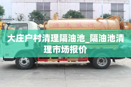 大庄户村清理隔油池_隔油池清理市场报价