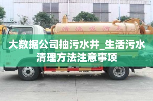 大数据公司抽污水井_生活污水清理方法注意事项