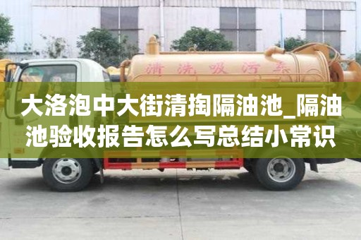 大洛泡中大街清掏隔油池_隔油池验收报告怎么写总结小常识