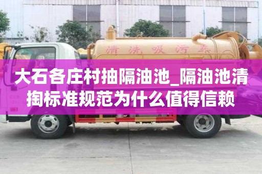 大石各庄村抽隔油池_隔油池清掏标准规范为什么值得信赖