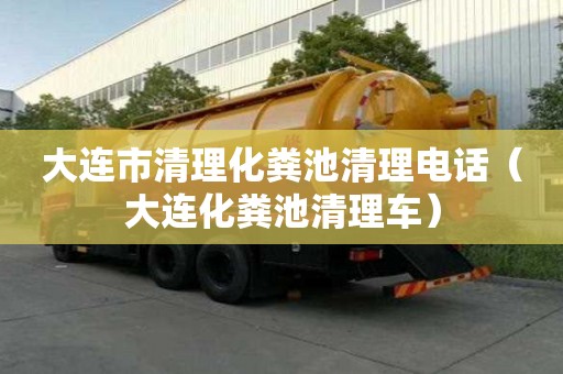 大连市清理化粪池清理电话（大连化粪池清理车）