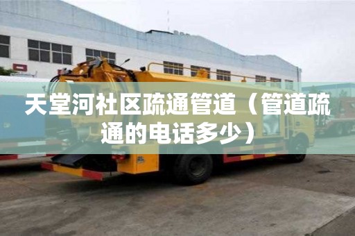 天堂河社区疏通管道（管道疏通的电话多少）