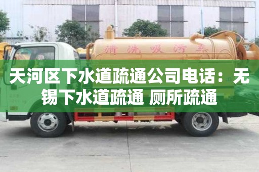 天河区下水道疏通公司电话：无锡下水道疏通 厕所疏通