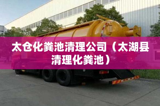 太仓化粪池清理公司（太湖县清理化粪池）