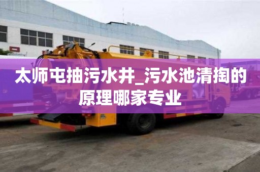 太师屯抽污水井_污水池清掏的原理哪家专业