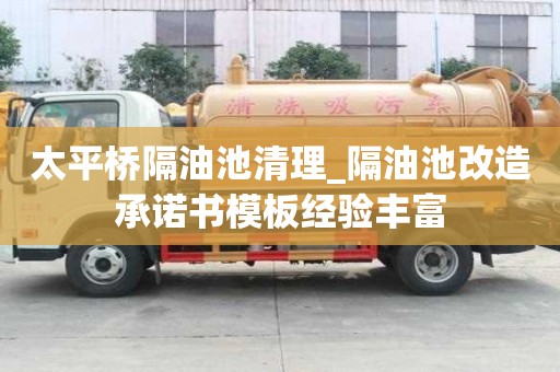 太平桥隔油池清理_隔油池改造承诺书模板经验丰富
