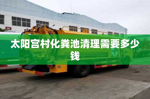 太阳宫村化粪池清理需要多少钱