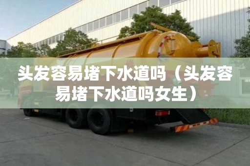 头发容易堵下水道吗（头发容易堵下水道吗女生）