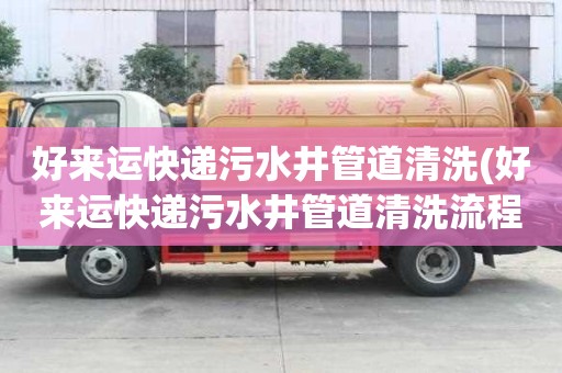 好来运快递污水井管道清洗(好来运快递污水井管道清洗流程有哪些)