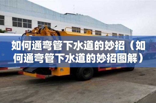 如何通弯管下水道的妙招（如何通弯管下水道的妙招图解）