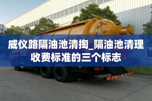 威仪路隔油池清掏_隔油池清理收费标准的三个标志