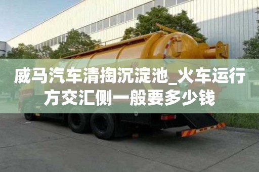 威马汽车清掏沉淀池_火车运行方交汇侧一般要多少钱