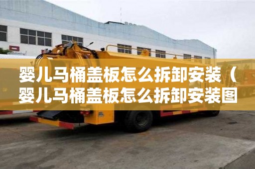 婴儿马桶盖板怎么拆卸安装（婴儿马桶盖板怎么拆卸安装图解）