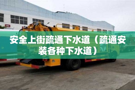 安全上街疏通下水道（疏通安装各种下水道）