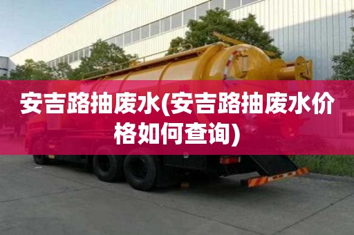 安吉路抽废水(安吉路抽废水价格如何查询)