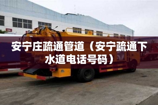 安宁庄疏通管道（安宁疏通下水道电话号码）