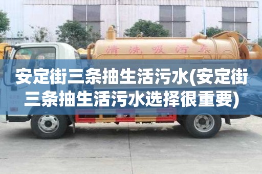 安定街三条抽生活污水(安定街三条抽生活污水选择很重要)