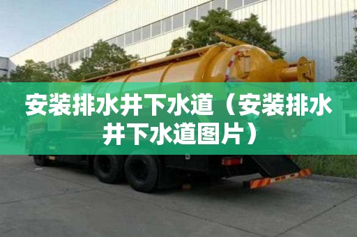 安装排水井下水道(安装排水井下水道图片) 安装排水井下水道(安装排水井下水道图片)