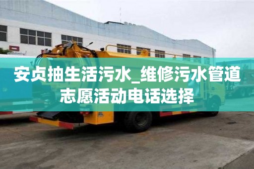 安贞抽生活污水_维修污水管道志愿活动电话选择