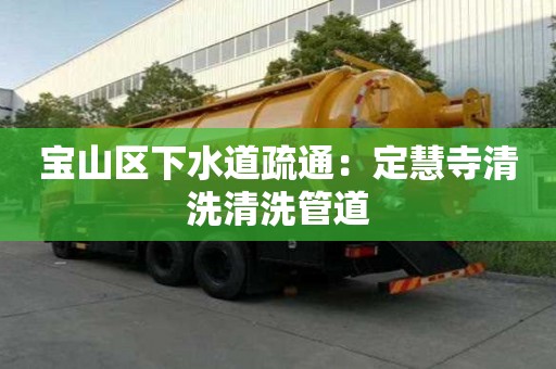 宝山区下水道疏通：定慧寺清洗清洗管道
