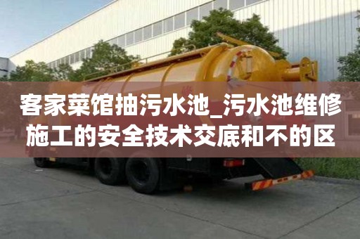 客家菜馆抽污水池_污水池维修施工的安全技术交底和不的区别