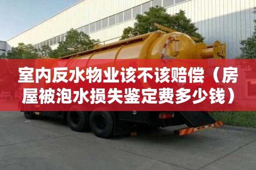 室内反水物业该不该赔偿（房屋被泡水损失鉴定费多少钱）