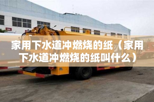 家用下水道冲燃烧的纸（家用下水道冲燃烧的纸叫什么）